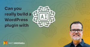 Can you really build a WordPress plugin with AI? An icon with the letters AI in the middle with computer wires coming out of it. Profile image of Matt Cromwell in the bottom right.