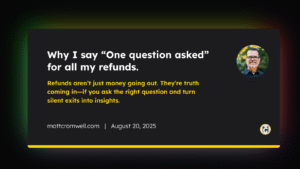 Why I say “One question asked” for all my refunds. Refunds aren’t just money going out. They’re truth coming in—if you ask the right question and turn silent exits into insights. August 20, 2025